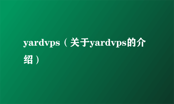 yardvps（关于yardvps的介绍）