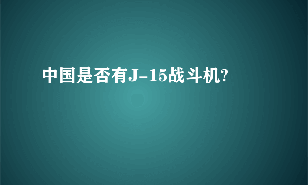 中国是否有J-15战斗机?