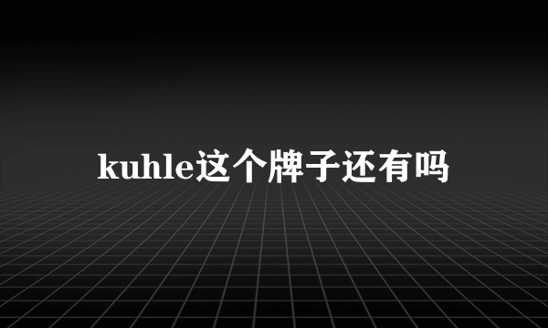 kuhle这个牌子还有吗