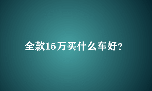 全款15万买什么车好？