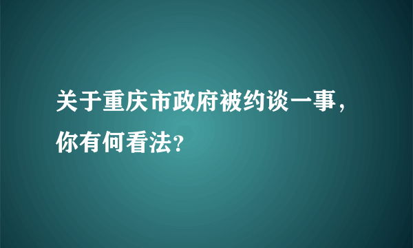 关于重庆市政府被约谈一事，你有何看法？