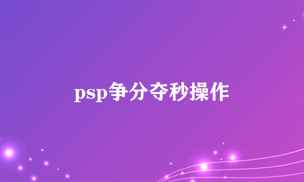 psp争分夺秒操作