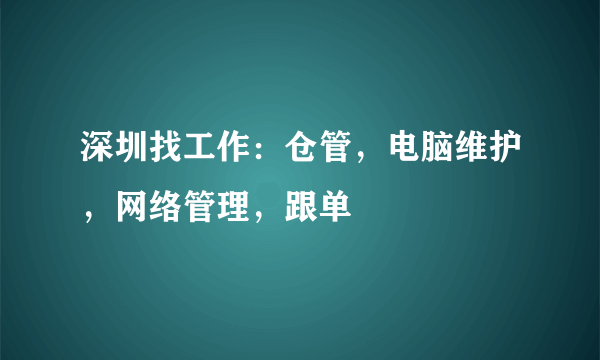 深圳找工作：仓管，电脑维护，网络管理，跟单