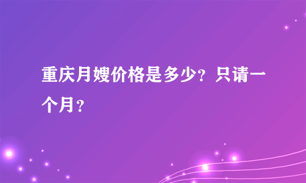 重庆月嫂价格是多少？只请一个月？