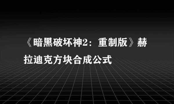 《暗黑破坏神2：重制版》赫拉迪克方块合成公式