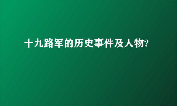 十九路军的历史事件及人物?