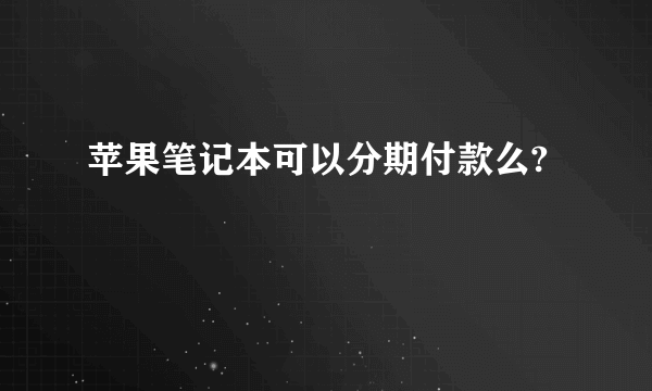 苹果笔记本可以分期付款么?