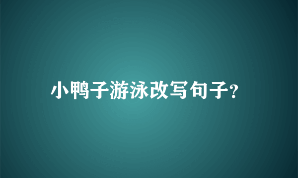 小鸭子游泳改写句子？