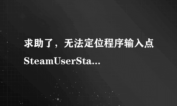 求助了，无法定位程序输入点SteamUserStats于动态链接库上steam