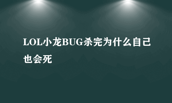 LOL小龙BUG杀完为什么自己也会死