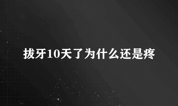 拔牙10天了为什么还是疼