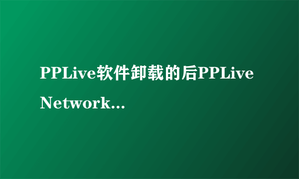 PPLive软件卸载的后PPLiveNetwork文件夹删不掉怎么办