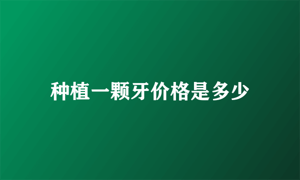 种植一颗牙价格是多少