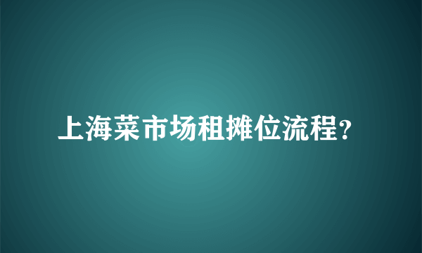 上海菜市场租摊位流程？