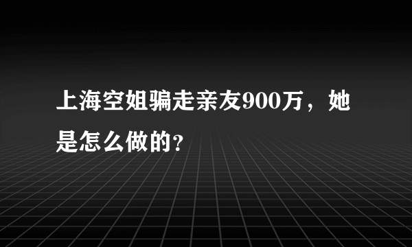 上海空姐骗走亲友900万，她是怎么做的？