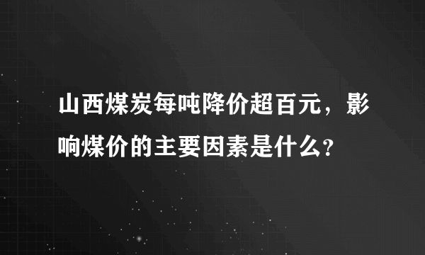 山西煤炭每吨降价超百元，影响煤价的主要因素是什么？