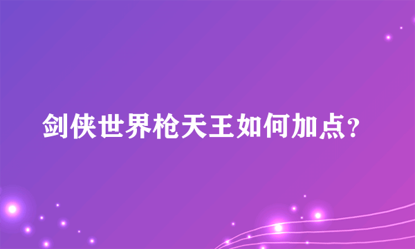 剑侠世界枪天王如何加点？