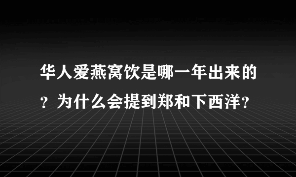 华人爱燕窝饮是哪一年出来的？为什么会提到郑和下西洋？