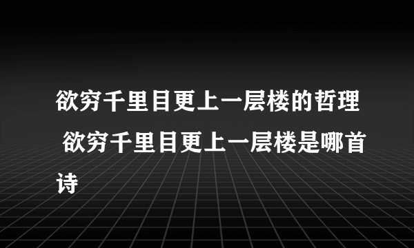 欲穷千里目更上一层楼的哲理 欲穷千里目更上一层楼是哪首诗