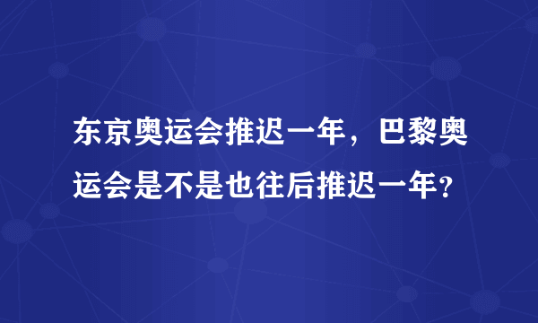 东京奥运会推迟一年，巴黎奥运会是不是也往后推迟一年？