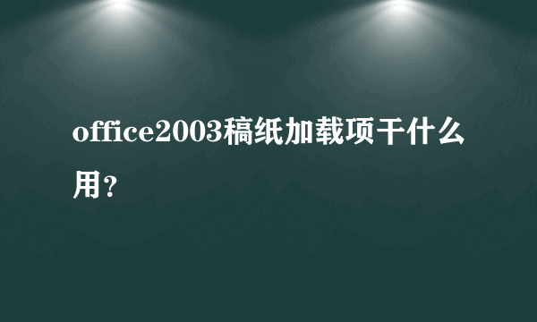 office2003稿纸加载项干什么用？