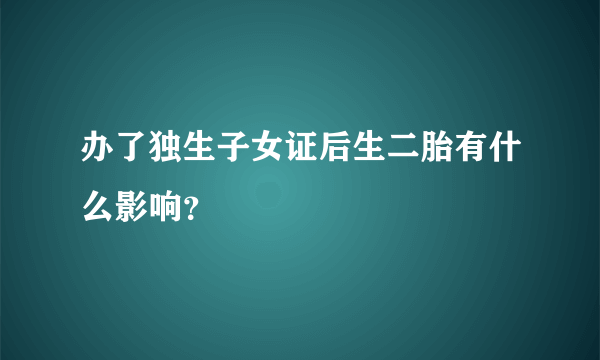 办了独生子女证后生二胎有什么影响？