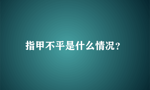 指甲不平是什么情况？