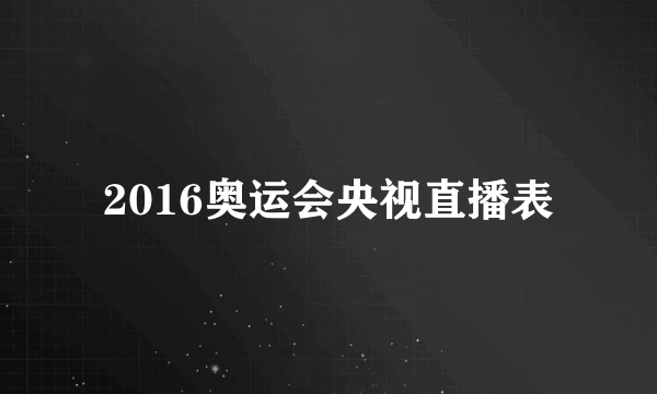 2016奥运会央视直播表