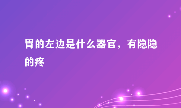 胃的左边是什么器官，有隐隐的疼