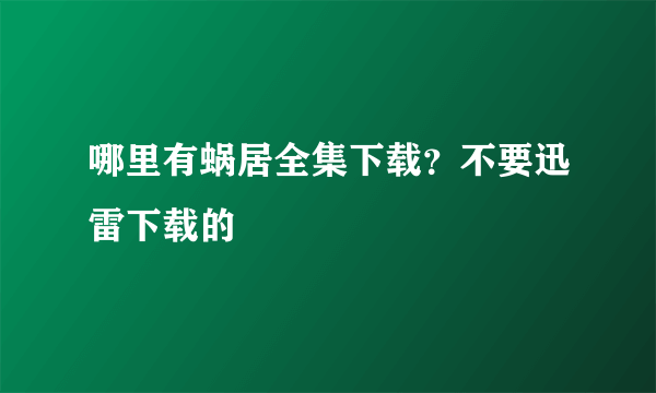 哪里有蜗居全集下载？不要迅雷下载的