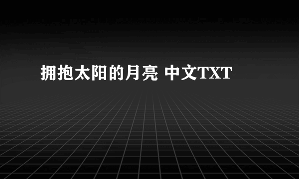 拥抱太阳的月亮 中文TXT