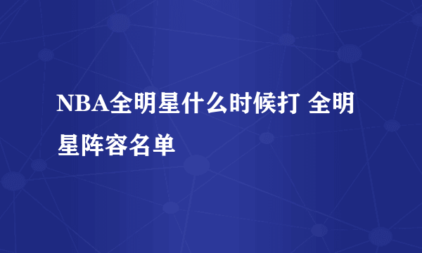 NBA全明星什么时候打 全明星阵容名单