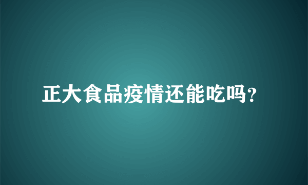 正大食品疫情还能吃吗？