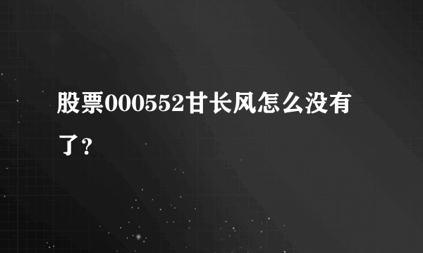 股票000552甘长风怎么没有了？