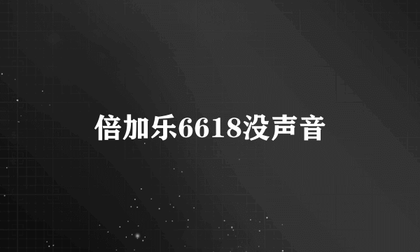 倍加乐6618没声音