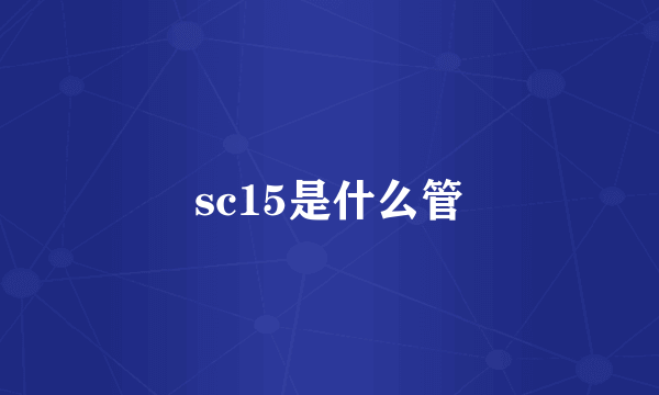 sc15是什么管