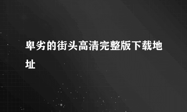 卑劣的街头高清完整版下载地址