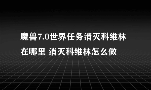 魔兽7.0世界任务消灭科维林在哪里 消灭科维林怎么做