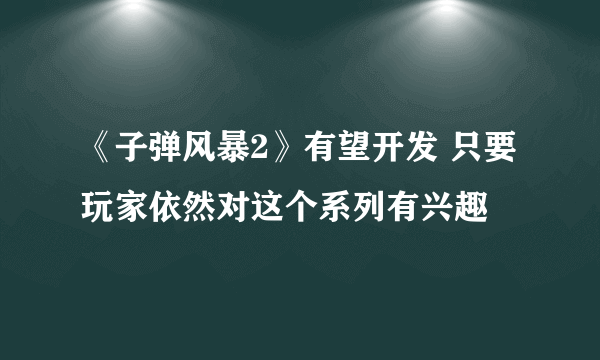 《子弹风暴2》有望开发 只要玩家依然对这个系列有兴趣