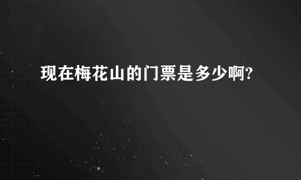 现在梅花山的门票是多少啊?