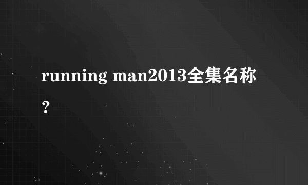 running man2013全集名称？