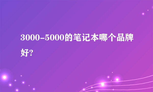 3000-5000的笔记本哪个品牌好?