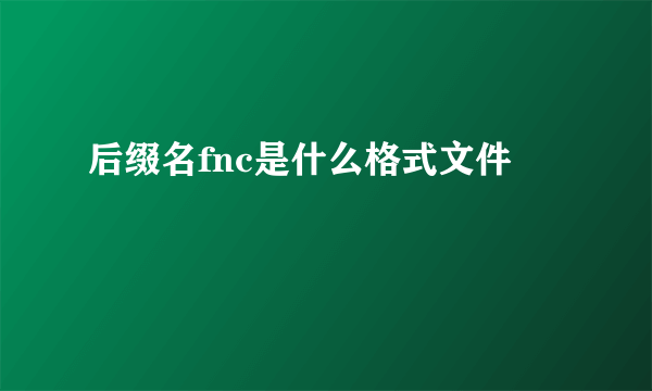 后缀名fnc是什么格式文件