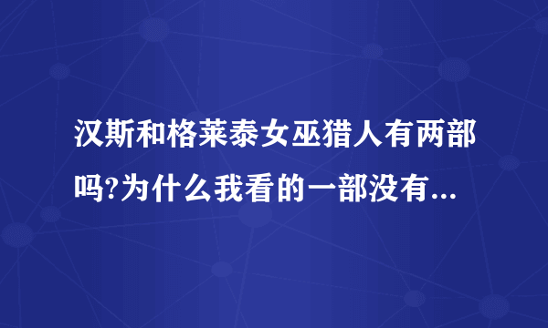 汉斯和格莱泰女巫猎人有两部吗?为什么我看的一部没有杰瑞米雷拉主演 图中是两个主演的 请问这是为什么？