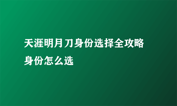 天涯明月刀身份选择全攻略 身份怎么选