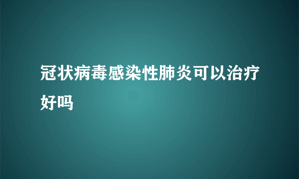 冠状病毒感染性肺炎可以治疗好吗