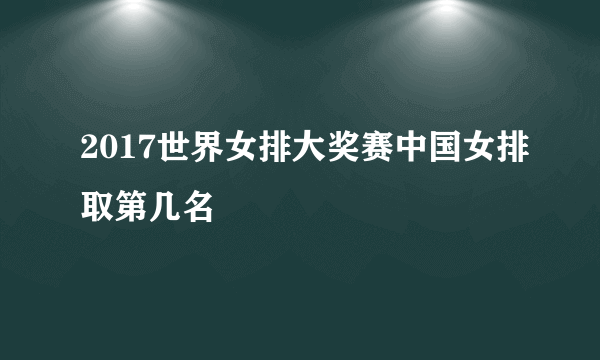 2017世界女排大奖赛中国女排取第几名