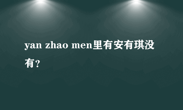 yan zhao men里有安有琪没有？