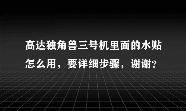 高达独角兽三号机里面的水贴怎么用，要详细步骤，谢谢？