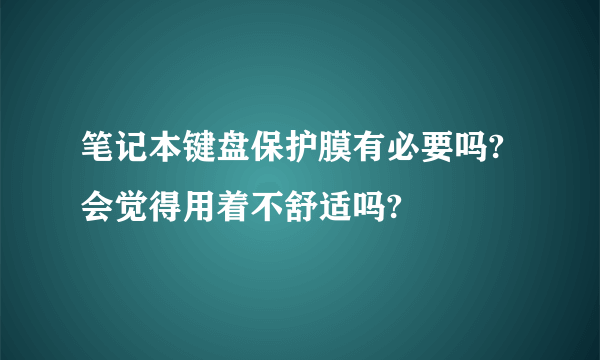 笔记本键盘保护膜有必要吗?会觉得用着不舒适吗?